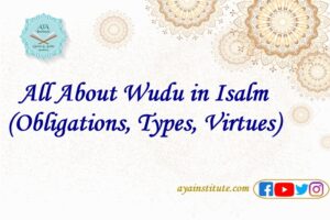 All About Wudu in Isalm (Obligations, Sunan, Types, Virtues)